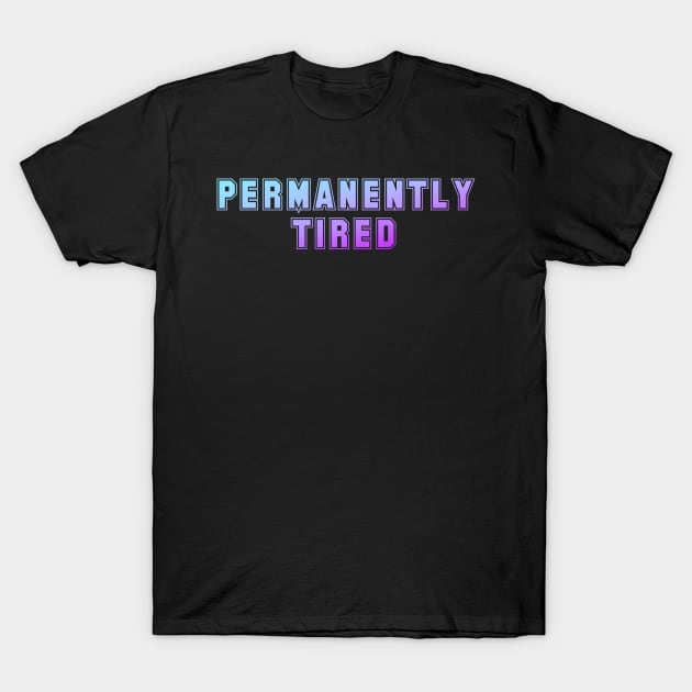 Permanently Tired T-Shirt by Horisondesignz